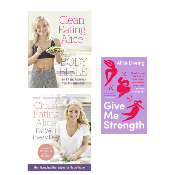 Alice Liveing 3 Books Set(Give Me Strength  (HB), Clean Eating Alice The Body Bible, Clean Eating Alice Eat Well Every Day)