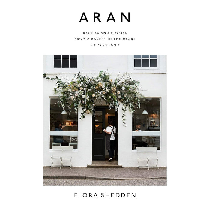 Aran: Recipes and Stories from a Bakery in the Heart of Scotland by Flora Shedden