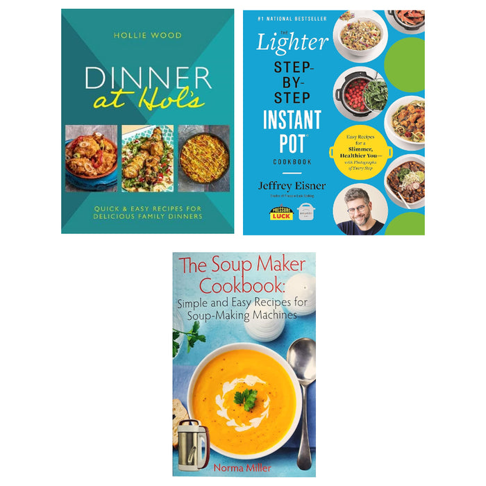 Dinner At Hol's (HB), The Lighter Step-By-Step Instant Pot Cookbook, The Soup Maker Cookbook 3 Books Set