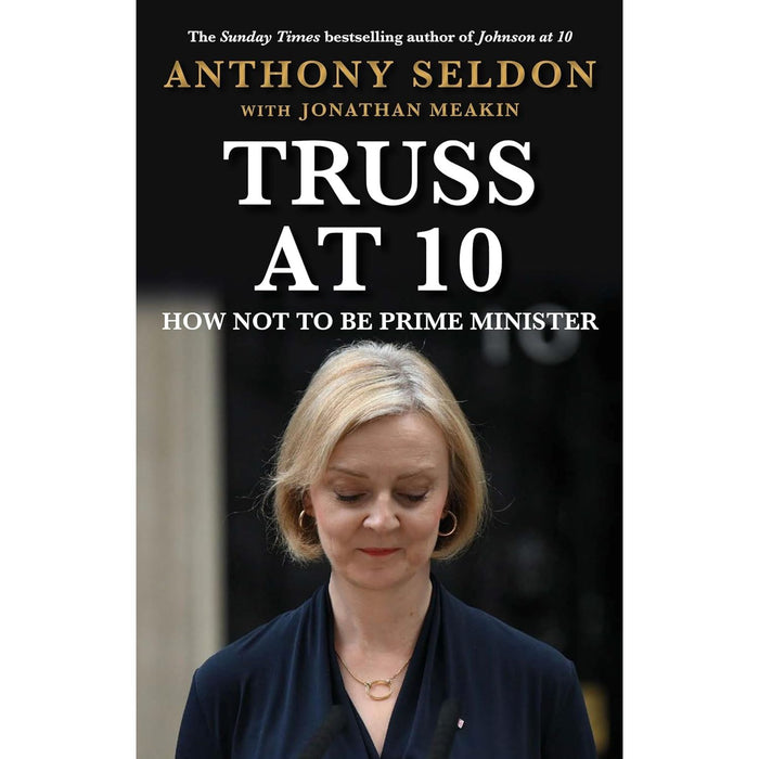 Truss at 10 How Not to be Prime Minister & Johnson at 10 The Inside Story By Anthony Seldon Collection 2 Books Set