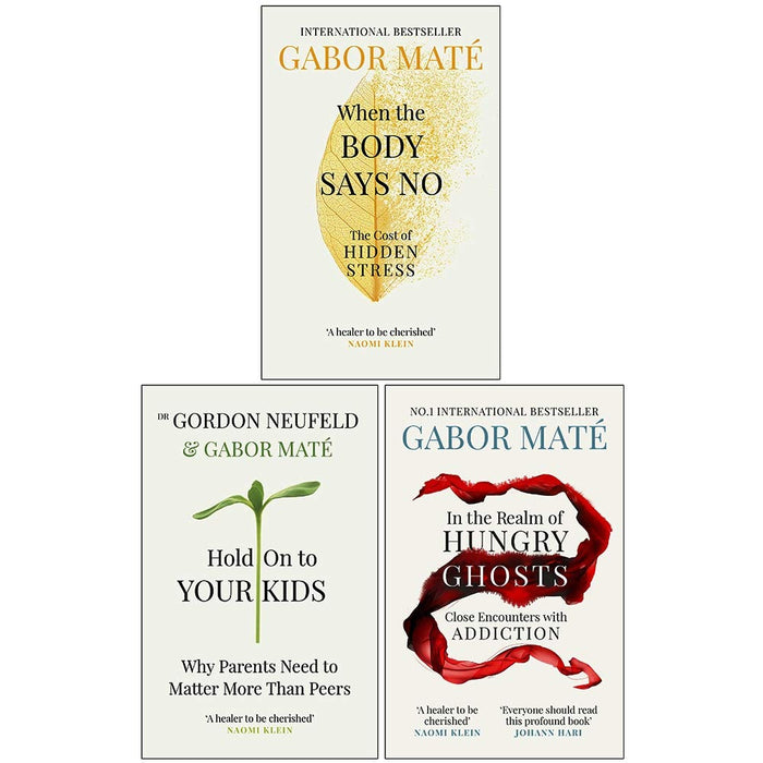 Dr Gabor Maté 3 Books Collection Set (When the Body Says No, Hold on to Your Kids, In the Realm of Hungry Ghosts)