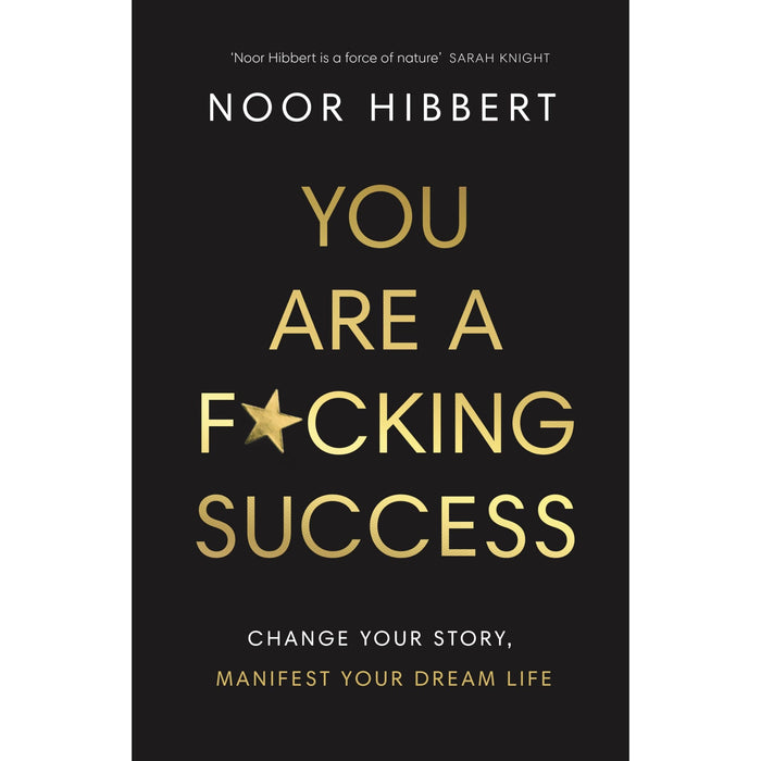 You Are A F*cking Success: Change Your Story. Manifest Your Dream Life