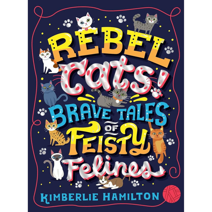 Rebel Cats! Brave Tales of Feisty Felines:  by Kimberlie Hamilton