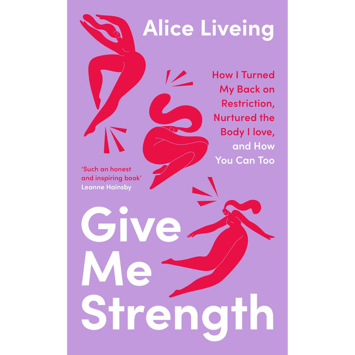 Give Me Strength: How I Turned My Back on Restriction, Nurtured the Body I Love, and How You Can Too