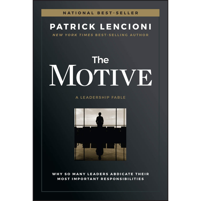 The Motive: Why So Many Leaders Abdicate Their Most Important Responsibilities (J-B Lencioni Series)