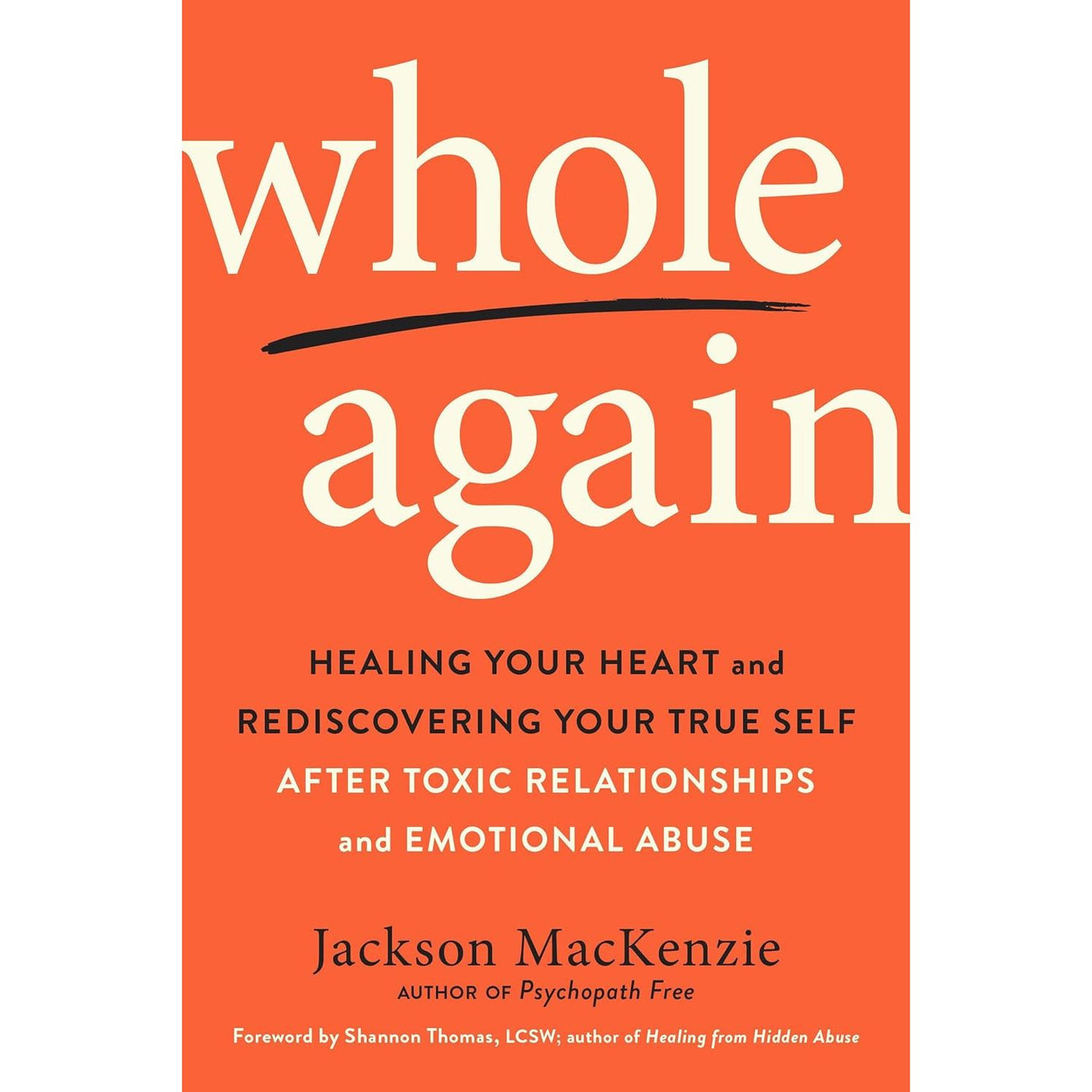 Whole Again Healing Your Heart And Rediscovering Your True Self After