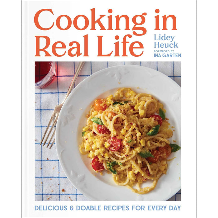 Cooking in Real Life: Delicious and Doable Recipes for Every Day (A Cookbook)