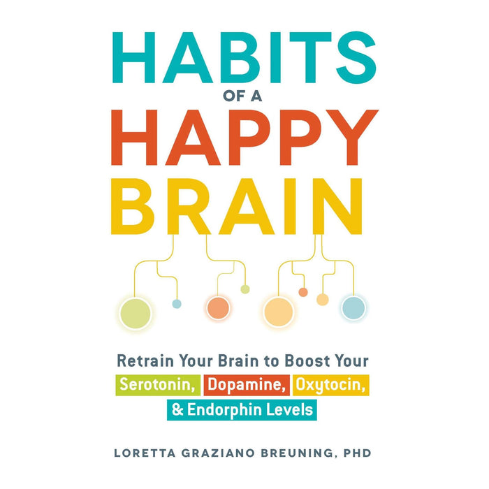 Habits of a Happy Brain: Retrain Your Brain to Boost Your Serotonin, Dopamine, Oxytocin, and Endorphin Levels