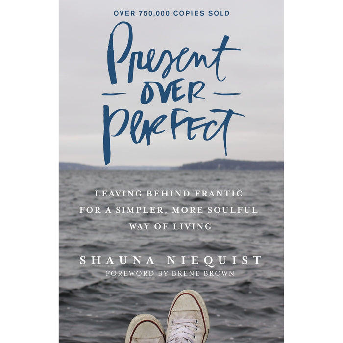 Present Over Perfect: Leaving Behind Frantic for a Simpler, More Soulful Way of Living