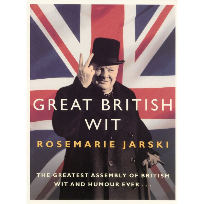 Great British Wit: The Greatest Assembly of British Wit and Humour Ever