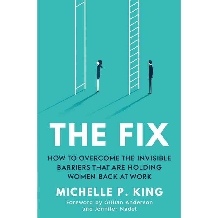 The Fix: How to Overcome the Invisible Barriers That Are Holding Women Back at Work