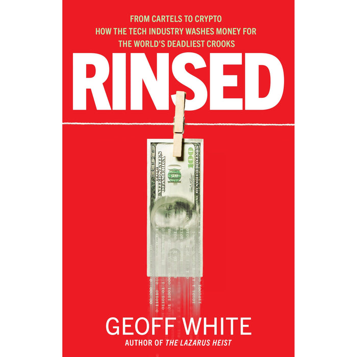 Rinsed: From Cartels to Crypto: How the Tech Industry Washes Money for the World's Deadliest Crooks