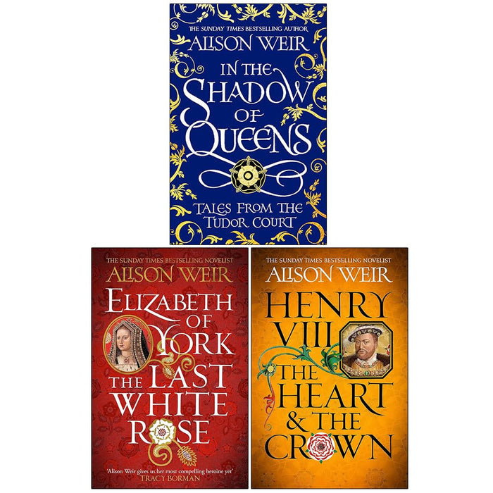 Alison Weir Collection 3 Books Set (In the Shadow of Queens, Elizabeth of York and Henry VIII The Heart and the Crown)