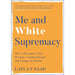 Me and White Supremacy: How to Recognise Your Privilege, Combat Racism and Change the World by Layla Saad and Robin DiAngelo - The Book Bundle