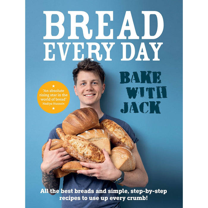 BAKE WITH JACK - Bread Every Day: All the best breads and simple, step-by-step recipes to use up every crumb