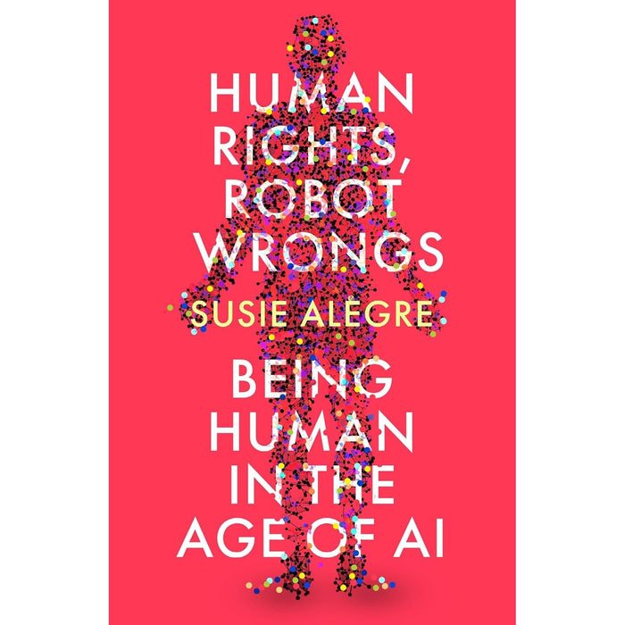 Human Rights, Robot Wrongs: Being Human in the Age of AI by Susie Alegre