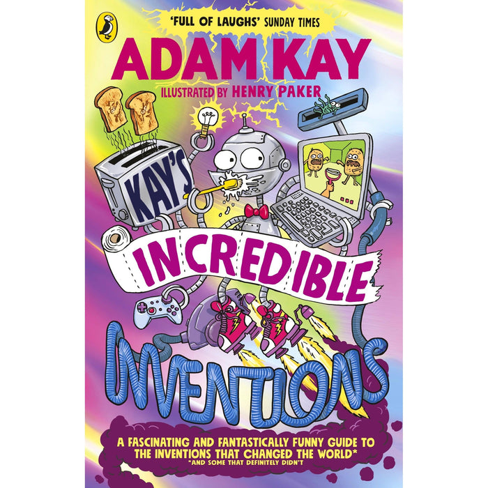 Kay's Incredible Inventions: A fascinating and fantastically funny guide to inventions that changed the world (and some that definitely didn't)