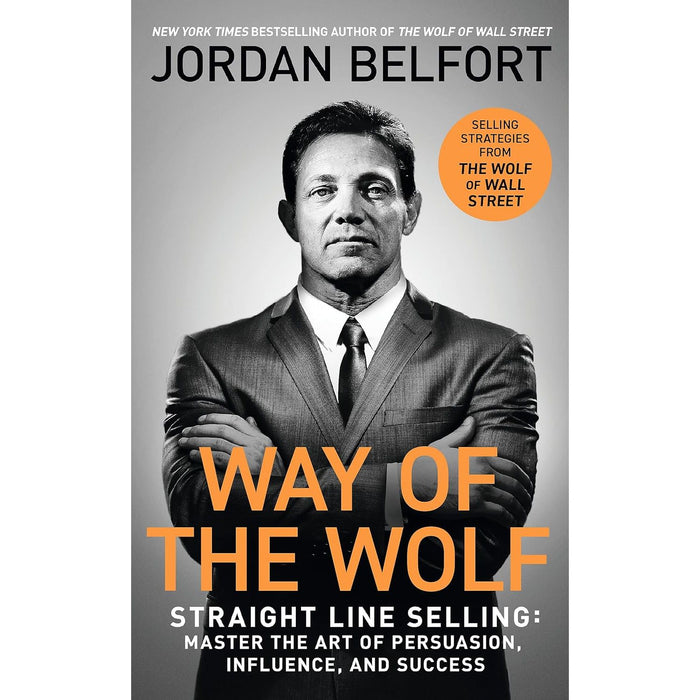Way of the Wolf: Straight line selling: Master the art of persuasion, influence, and success - THE SECRETS OF THE WOLF OF WALL STREET - The Book Bundle