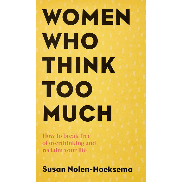 Women Who Think Too Much: How to break free of overthinking and reclaim your life by Susan Nolen-Hoeksema