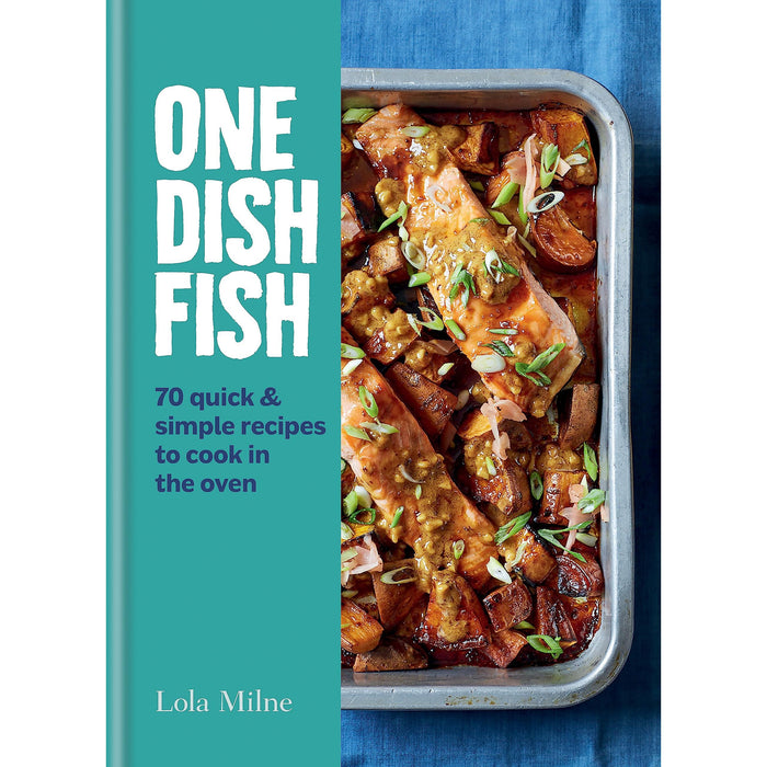 One Dish Fish: Quick and Simple Recipes to Cook in the Oven