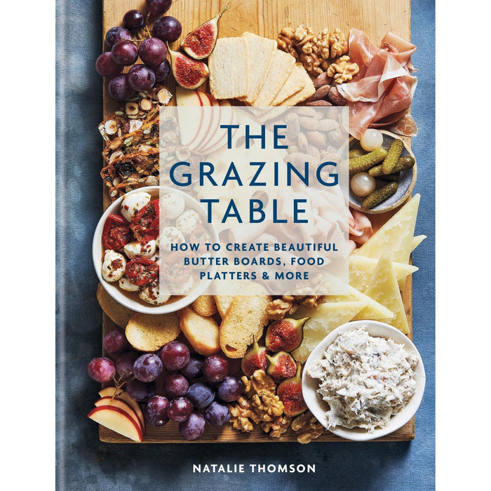 The Grazing Table: How to Create Beautiful Butter Boards, Food Platters and More