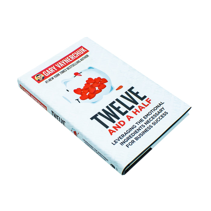 Twelve and a Half: Leveraging the Emotional Ingredients Necessary by Gary Vaynerchuk