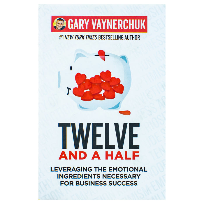 Twelve and a Half: Leveraging the Emotional Ingredients Necessary by Gary Vaynerchuk