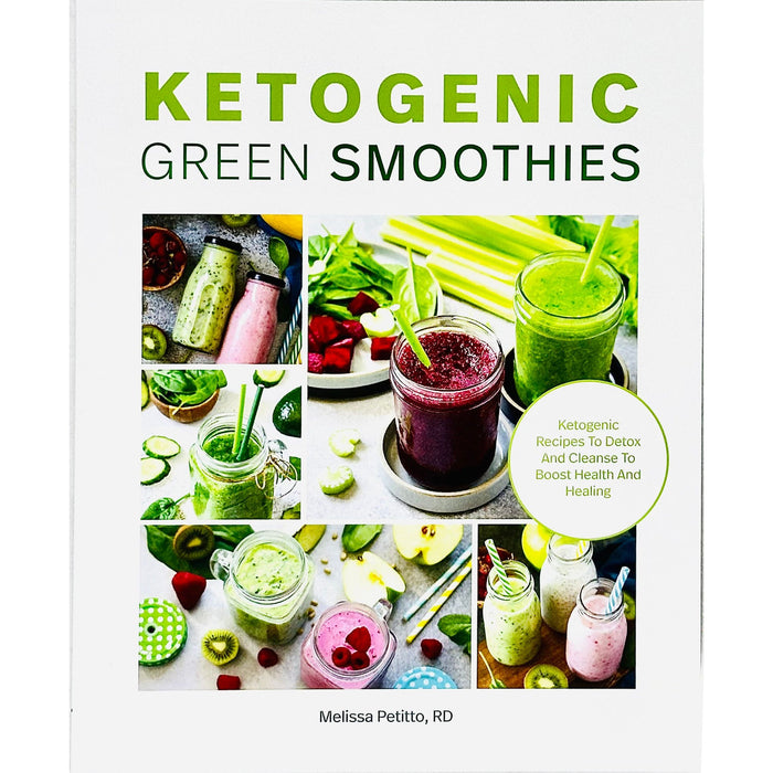 Ketogenic Green Smoothies : Ketogenic Recipes to Detox and Cleanse to Boost Health and Healing