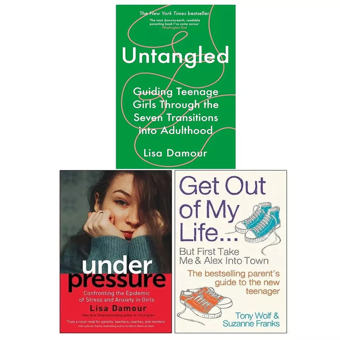 Under Pressure Confronting, Untangled by Lisa Damour, Get Out of My Life 3 Books Collection Set