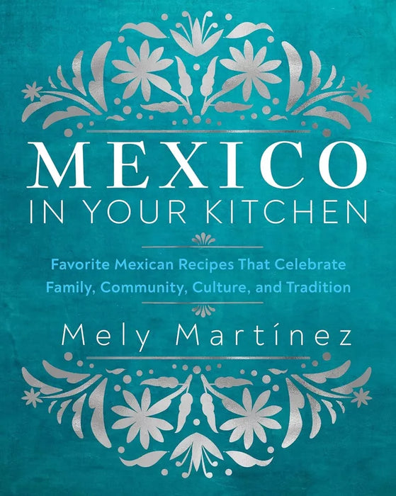 Mely Martínez Collection 2 Books Set (Mexico in Your Kitchen,Mexican Home Kitchen)