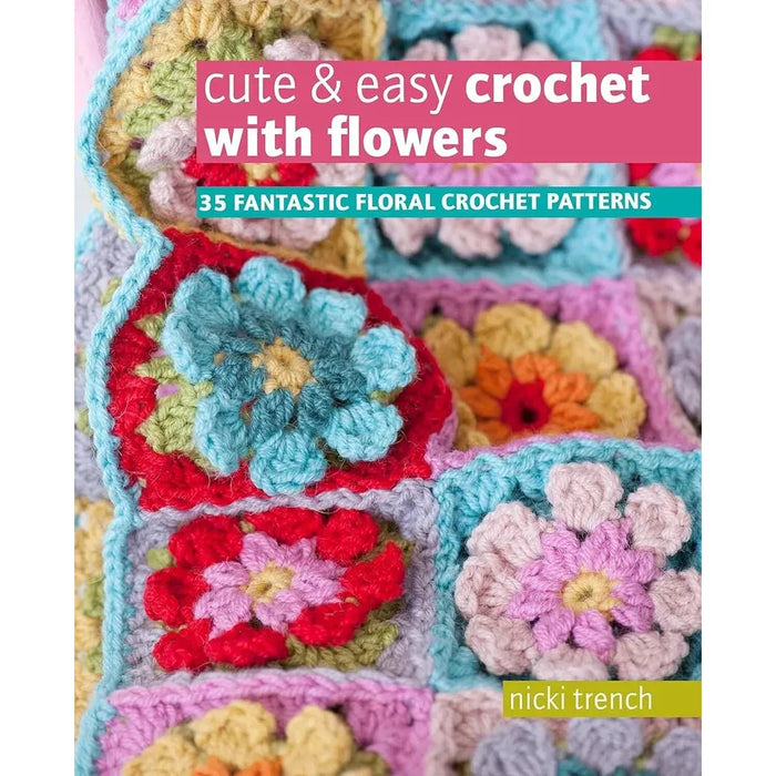 Cute & Easy Crochet with Flowers: 35 fantastic floral crochet patterns - The Book Bundle