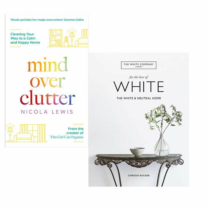 MIND OVER CLUTTER: Cleaning Your Way to a Calm and Happy Home & The White Company, For the Love of White: The White & Neutral Home 2 Books Set - The Book Bundle