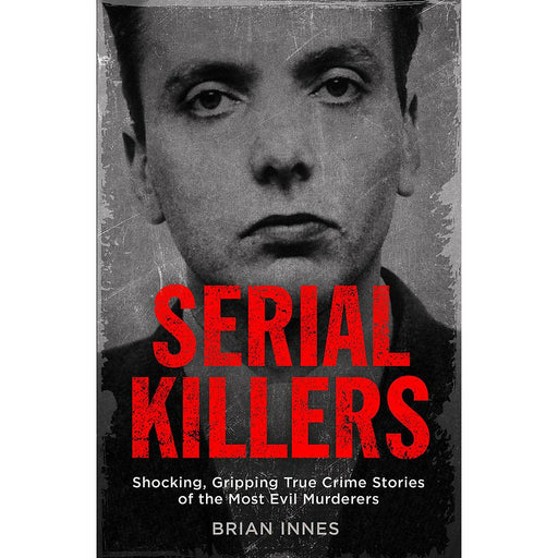 Serial Killers: Shocking, Gripping True Crime Stories By Brian Innes - The Book Bundle