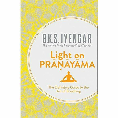 Yoga The Path to Holistic Health [Hardcover], Light on Life, Light on Pranayama 3 Books Collection Set By B.K.S. Iyengar - The Book Bundle