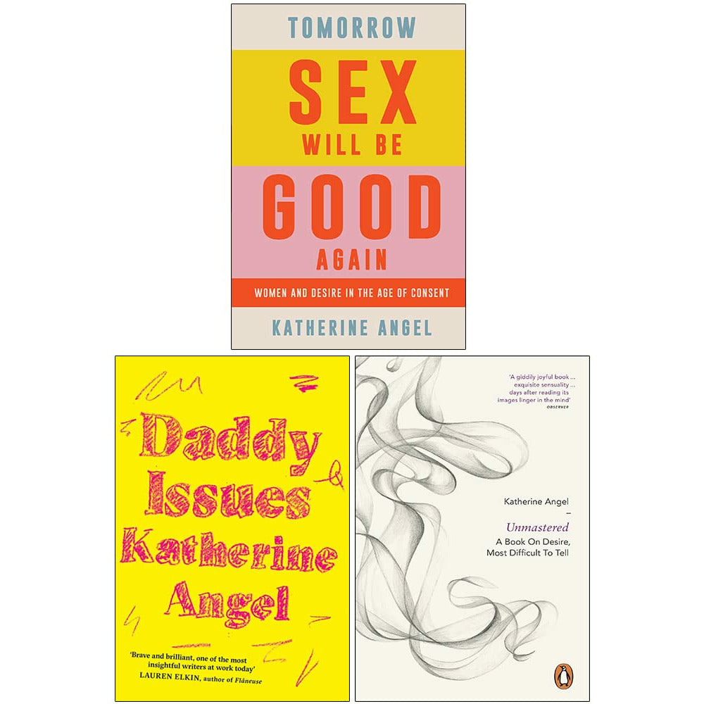 Katherine Angel Collection 3 Books Set (Tomorrow Sex Will Be Good  Again[Hardcover], Daddy Issues, Unmastered) | The Book Bundle