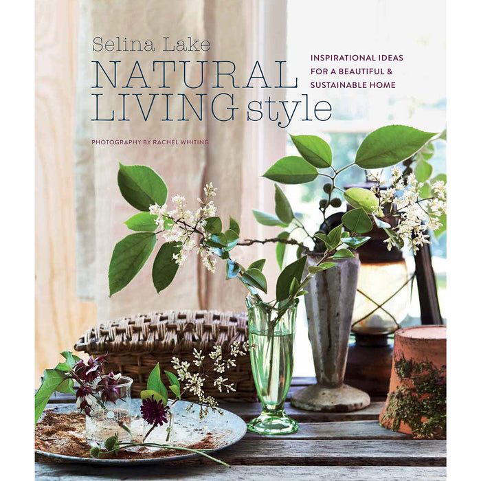 Natural Living Style: Inspirational ideas for a beautiful and sustainable home by Selina Lake - The Book Bundle