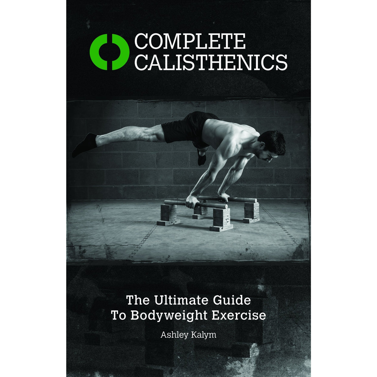 Complete Calisthenics: The Ultimate Guide To Bodyweight Exercises By ...